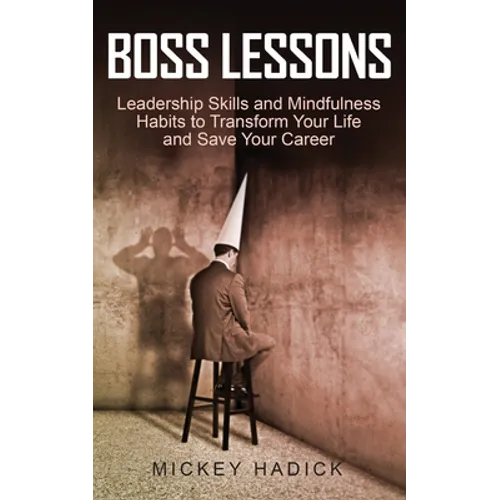 Boss Lessons: Leadership Skills and Mindfulness Habits to Transform Your Life and Save Your Career - Paperback