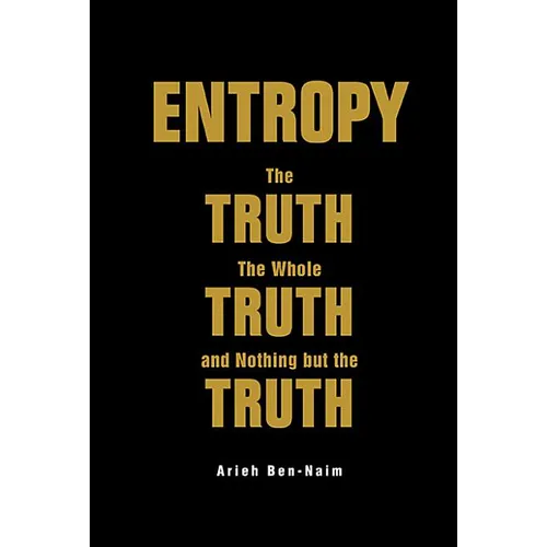 Entropy: The Truth, the Whole Truth, and Nothing But the Truth - Hardcover