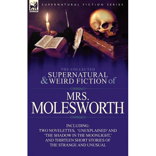 The Collected Supernatural and Weird Fiction of Mrs Molesworth-Including Two Novelettes, 'Unexplained' and 'The Shadow in the Moonlight, ' and Thirtee - Paperback