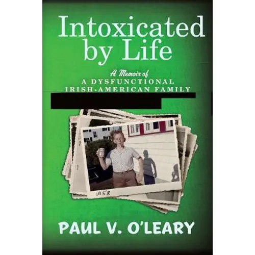 Intoxicated by Life: A Memoir of a Dysfunctional Irish-American Family - Paperback