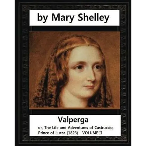 Valperga, by Mary Shelley (novel): Valperga; or, The Life and Adventures of Castruccio, Prince of Lucca (1823) - Paperback