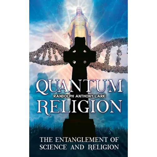 Quantum Religion: The Entanglement of Science and Religion - Hardcover