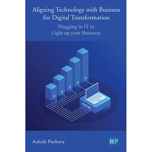 Aligning Technology with Business for Digital Transformation: Plugging In IT to Light up your Business - Paperback