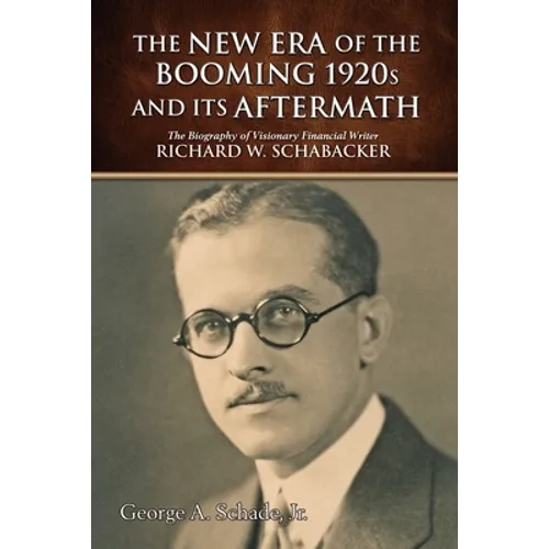 The New Era of The Booming 1920s And Its Aftermath: The Biography of Visionary Financial Writer Richard W. Schabacker - Paperback