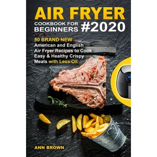 Air Fryer Cookbook for Beginners #2020: 50 Brand New American and English Air Fryer Recipes to Cook Easy & Healthy Crispy Meals with Less Oil - Paperback