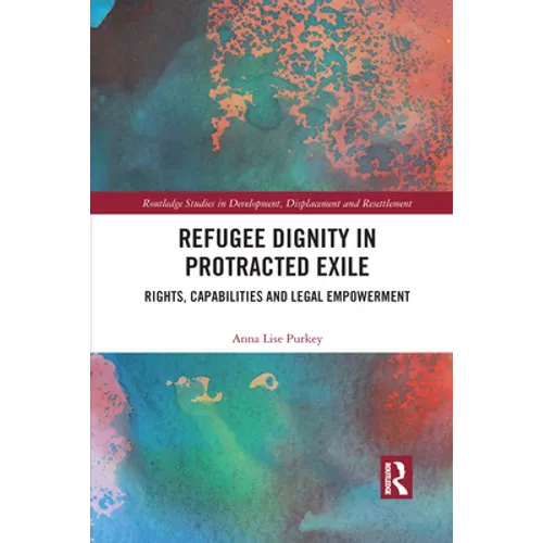 Refugee Dignity in Protracted Exile: Rights, Capabilities and Legal Empowerment - Paperback