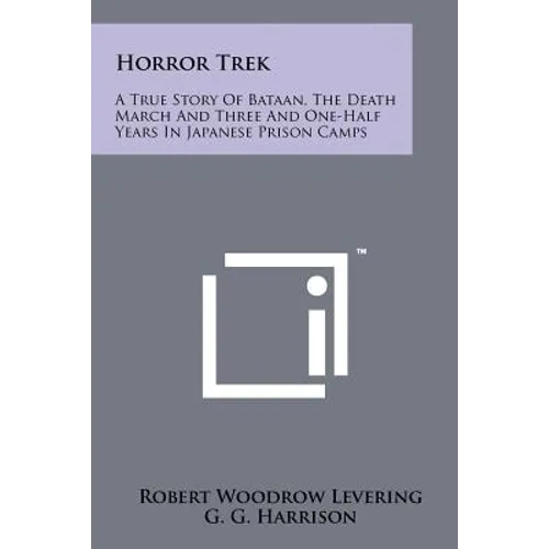 Horror Trek: A True Story Of Bataan, The Death March And Three And One-Half Years In Japanese Prison Camps - Paperback