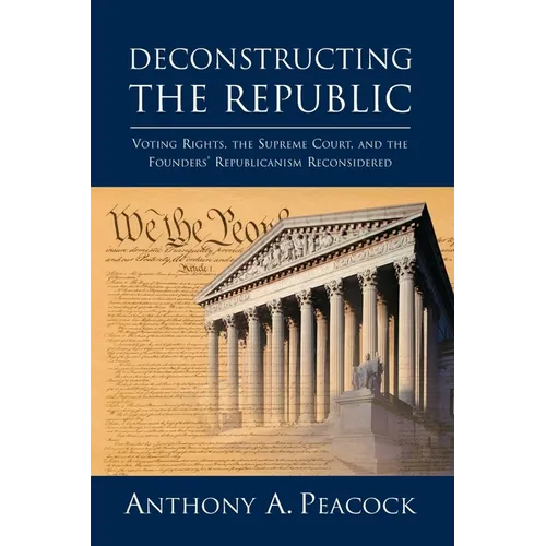 Deconstructing the Republic:: Voting Rights, the Supreme Court, and the Founders' Republicanism Reconsidered - Paperback