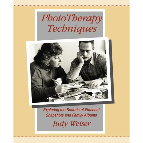 PhotoTherapy Techniques: Exploring the Secrets of Personal Snapshots and Family Albums - Paperback