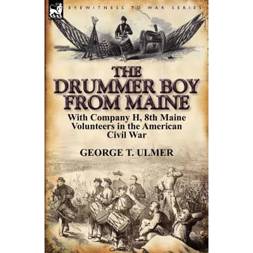 The Drummer Boy from Maine: With Company H, 8th Maine Volunteers in the American Civil War - Paperback