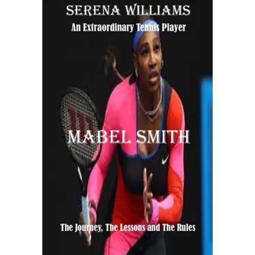 Serena Williams: An Extraordinary Tennis player: The Journey, The Lessons and The Rules - Paperback