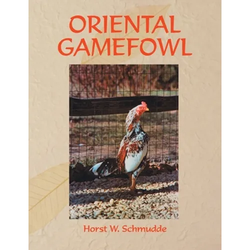 Oriental Gamefowl: A Guide for the Sportsman, Poultryman and Exhibitor of Rare Poultry Species and Gamefowl of the World - Paperback