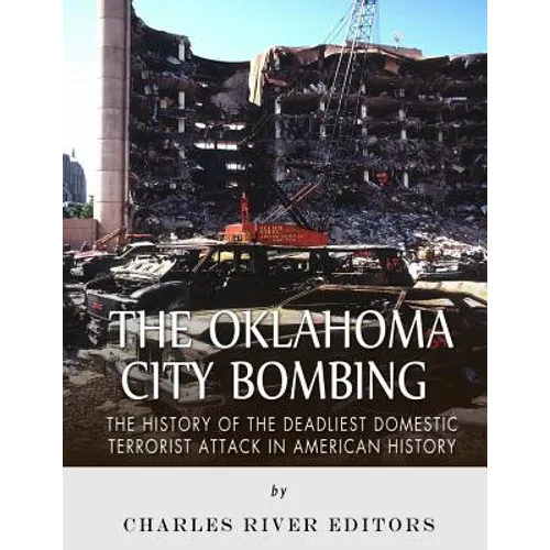The Oklahoma City Bombing: The History of the Deadliest Domestic Terrorist Attack in American History - Paperback