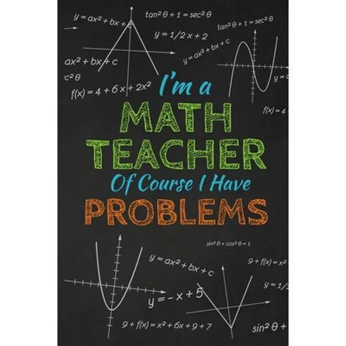 I'm A Math Teacher Of Course I Have Problems: Thank you gift for teacher Great for Teacher Appreciation - Paperback