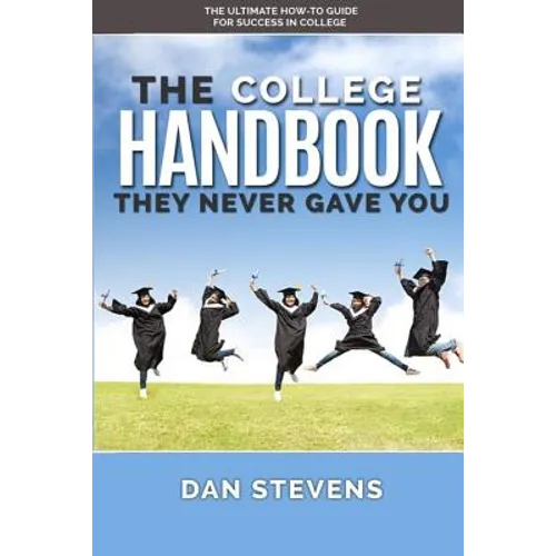 The College Handbook They Never Gave You: The Ultimate How-To Guide for Success in College - Paperback