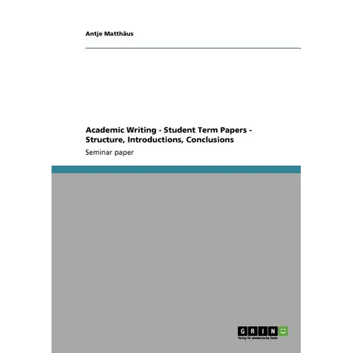 Academic Writing - Student Term Papers - Structure, Introductions, Conclusions - Paperback