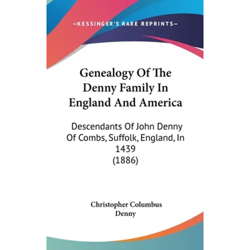 Genealogy Of The Denny Family In England And America: Descendants Of John Denny Of Combs, Suffolk, England, In 1439 (1886) - Hardcover