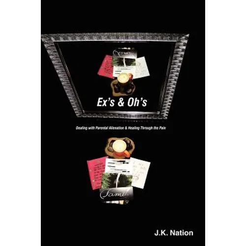 Ex's & Oh's: Dealing with Parental Alienation and Healing Through the Pain - Paperback