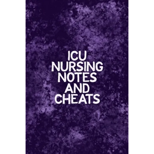 ICU Nursing Notes and Cheats: Funny Nursing Theme Notebook - Includes: Quotes From My Patients and Coloring Section - Graduation And Appreciation Gi - Paperback