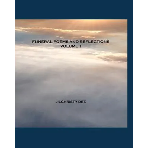 Funeral Poems And Reflections - Volume I: A Contemporary Collection of Memorial and Funeral Poetry - Paperback