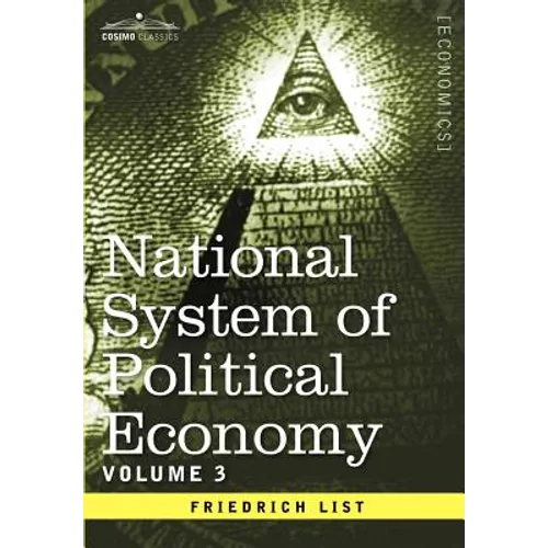 National System of Political Economy - Volume 3: The Systems and the Politics - Hardcover