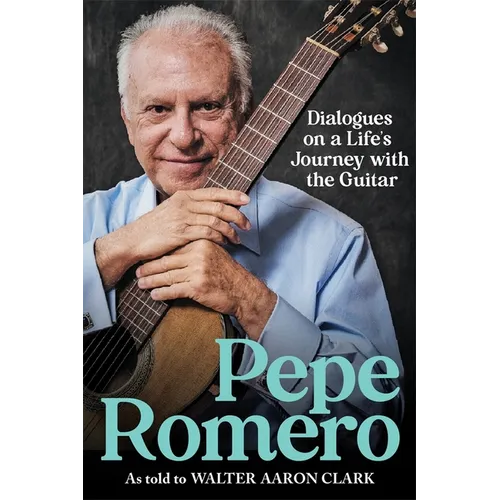 Pepe Romero: Dialogues on a Life's Journey with the Guitar - Hardcover
