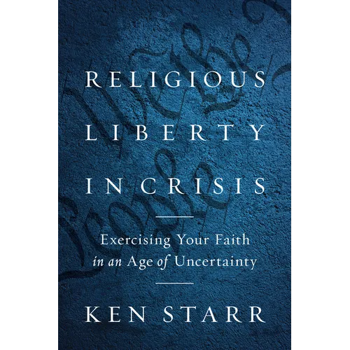 Religious Liberty in Crisis: Exercising Your Faith in an Age of Uncertainty - Hardcover