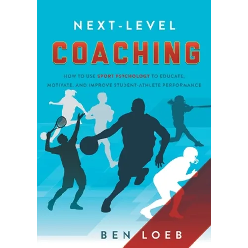Next-Level Coaching: How to Use Sport Psychology to Educate, Motivate, and Improve Student-Athlete Performance - Paperback