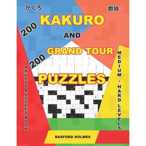 200 Kakuro and 200 Grand Tour puzzles. Adults puzzles book. Medium - hard levels.: Kakuro sudoku and logic puzzles. - Paperback