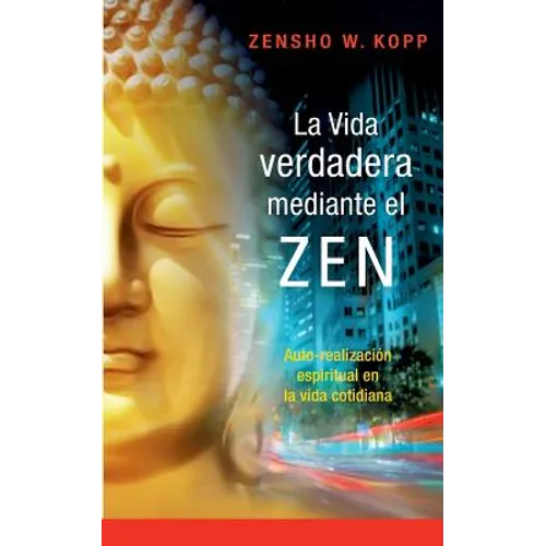 La vida verdadera mediante el ZEN: Auto-realización espiritual en la vida cotidiana - Paperback