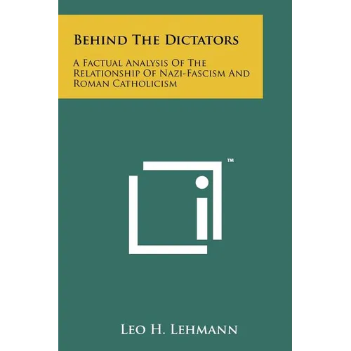Behind The Dictators: A Factual Analysis Of The Relationship Of Nazi-Fascism And Roman Catholicism - Paperback
