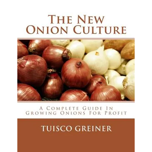 The New Onion Culture: A Complete Guide In Growing Onions For Profit - Paperback
