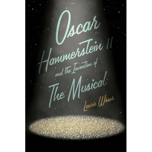 Oscar Hammerstein II and the Invention of the Musical - Hardcover