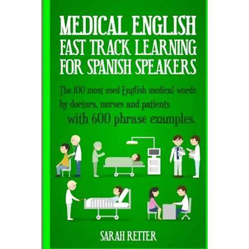 Medical English: Fast Track Learning for Spanish Speakers: The 100 most used English medical words by doctors, nurses and patients with - Paperback