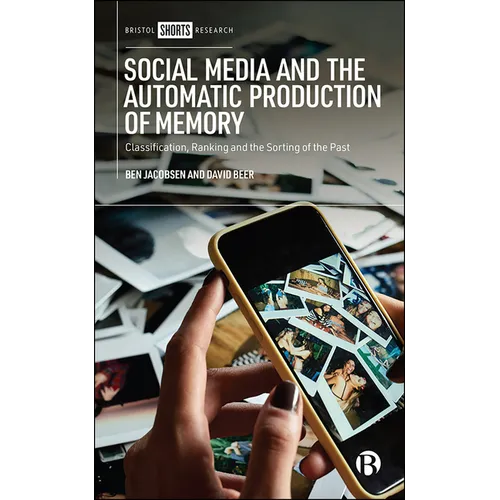 Social Media and the Automatic Production of Memory: Classification, Ranking and the Sorting of the Past - Hardcover