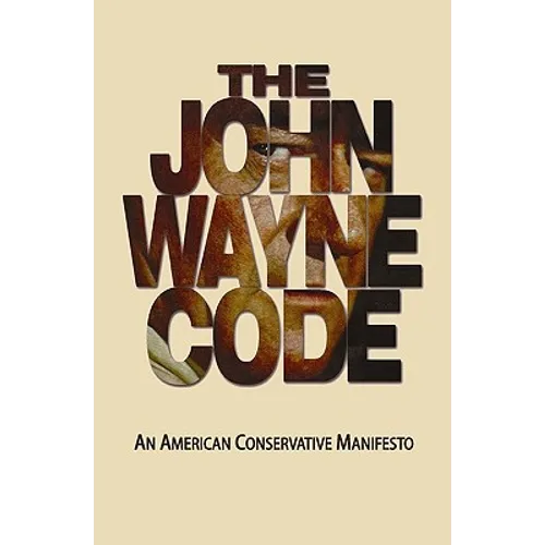 The John Wayne Code: An American Conservative Manifesto - Paperback