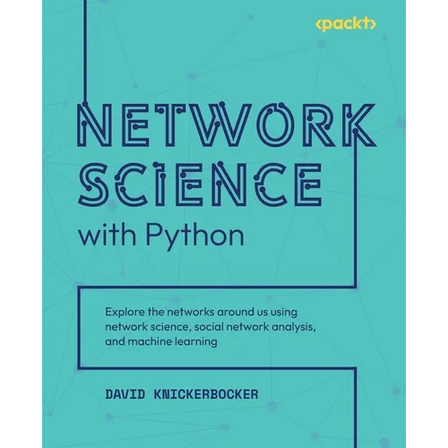 Network Science with Python: Explore the networks around us using network science, social network analysis, and machine learning - Paperback