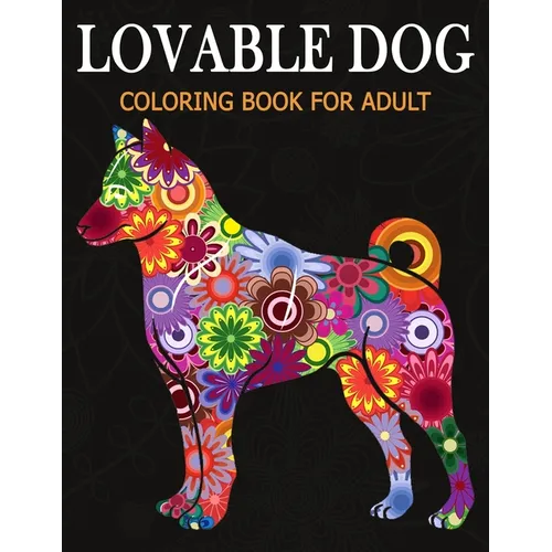 Lovable Dog Coloring Book for Adult: An Adult Coloring Book Featuring Beautiful Dog various breeds and styles for Stress Relief, Mediation, Creativity - Paperback
