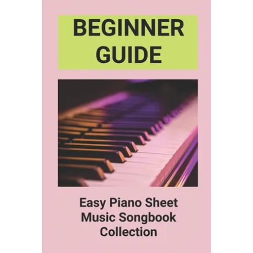 Beginner Guide: Easy Piano Sheet Music Songbook Collection: Piano Lesson Books For Beginners - Paperback