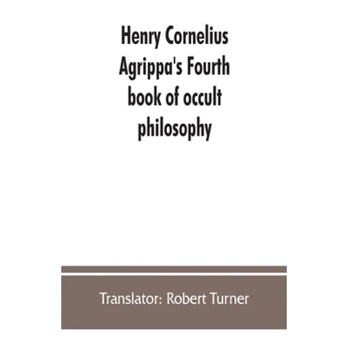 Henry Cornelius Agrippa's Fourth book of occult philosophy, of geomancy. Magical elements of Peter de Abano. Astronomical geomancy. The nature of spir - Paperback