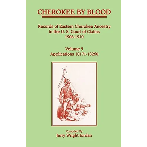 Cherokee by Blood: Volume 5, Records of Eastern Cherokee Ancestry in the U.S. Court of Claims 1906-1910, Applications 10171-13260 - Paperback