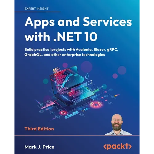 Apps and Services with .NET 10 - Third Edition: Build practical projects with Avalonia, Blazor, gRPC, GraphQL, and other enterprise technologies - Paperback