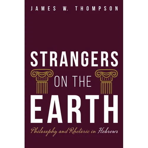 Strangers on the Earth: Philosophy and Rhetoric in Hebrews - Hardcover