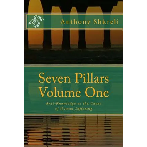 Seven Pillars Volume One: Anti-Knowledge as the Cause of Human Suffering - Paperback