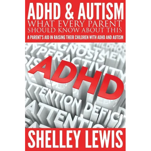 ADHD and Autism: What Every Parent Should Know about This: A Parent's Aid in Raising Their Children with ADHD and Autism - Paperback