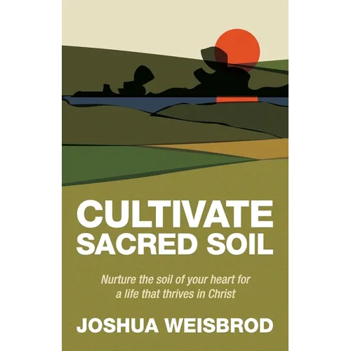 Cultivate Sacred Soil: Nurture the soil of your heart for a life that thrives in Christ - Paperback
