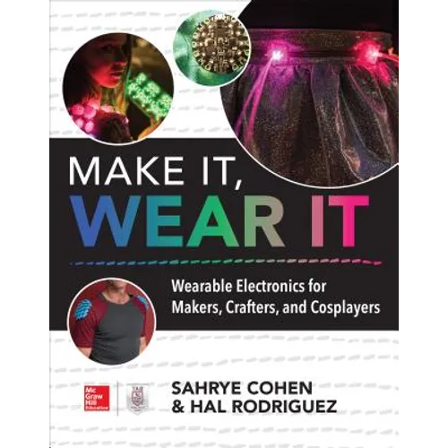 Make It, Wear It: Wearable Electronics for Makers, Crafters, and Cosplayers - Paperback