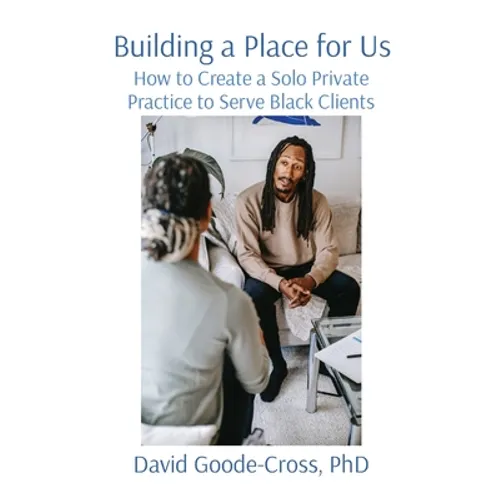 Building a Place for Us: How to Create a Solo Private Practice to Serve Black Clients - Paperback