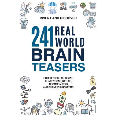 241 Real-world Brain Teasers.: Guided problem-solving in Inventions, Nature, Uncommon Trivia, and Business Innovation. - Paperback
