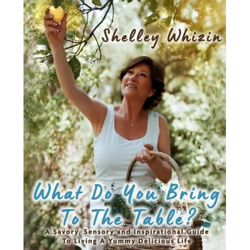 What Do You Bring To The Table?: A Savory, Sensory, and Inspirational Guide to Living A Yummy Delicious Life - Paperback